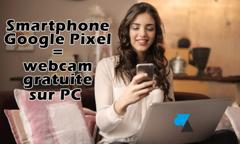 google pixel webcam pc gratuit